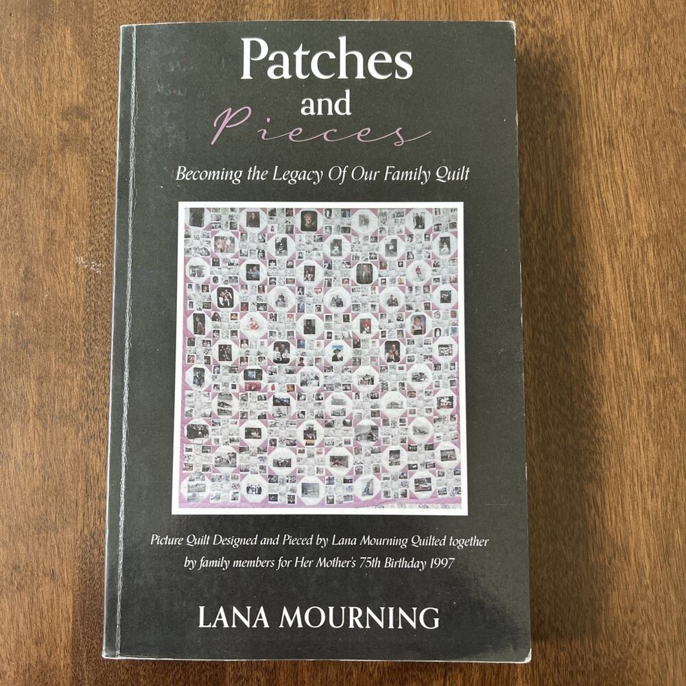 Patches and Pieces: Becoming The Legacy of Our Family Quilt Paperback Lana Mourn